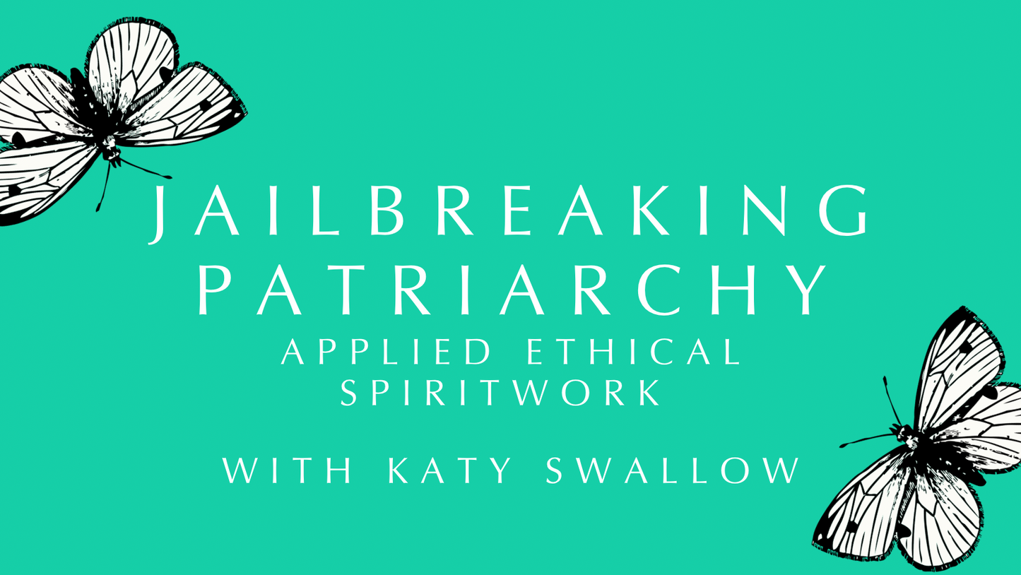 Jailbreaking Patriarchy: Applied Ethical Spiritwork with Katy Swallow