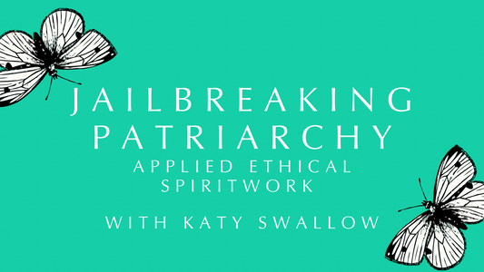 Jailbreaking Patriarchy: Applied Ethical Spiritwork with Katy Swallow